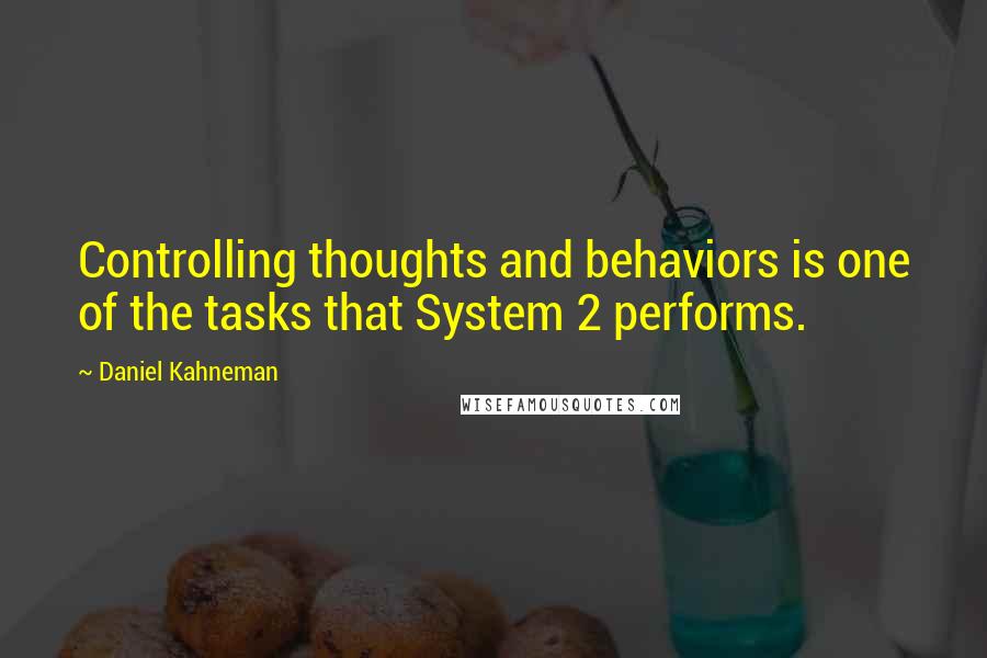 Daniel Kahneman Quotes: Controlling thoughts and behaviors is one of the tasks that System 2 performs.