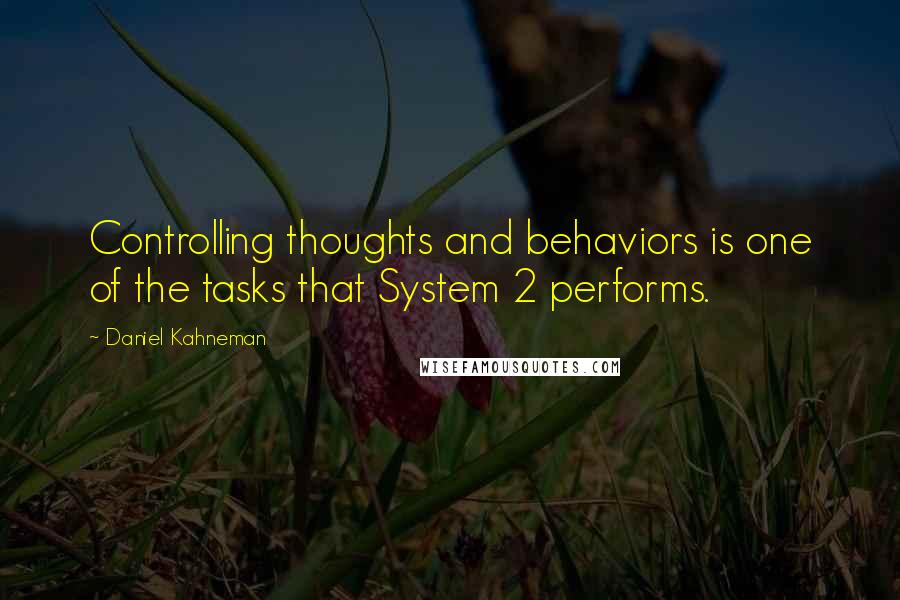 Daniel Kahneman Quotes: Controlling thoughts and behaviors is one of the tasks that System 2 performs.
