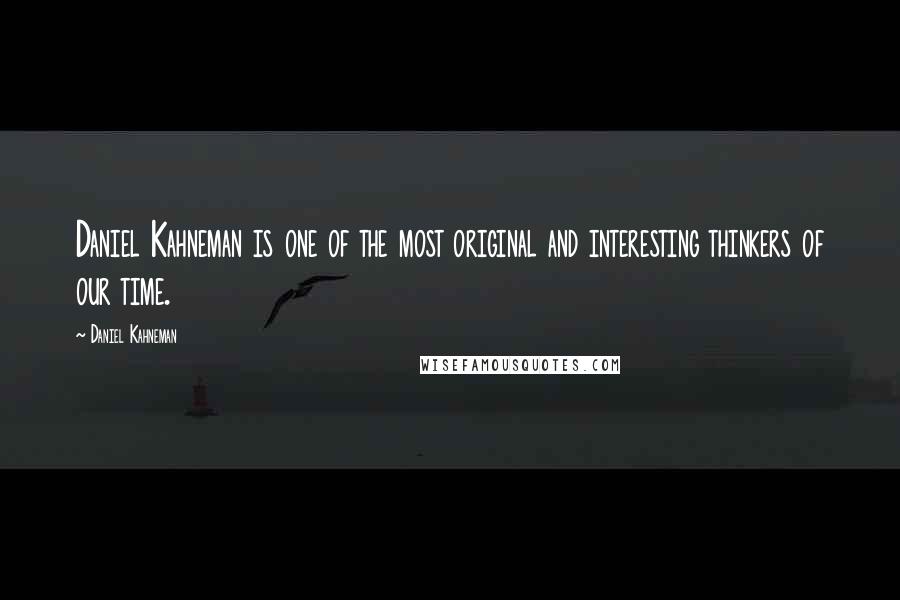 Daniel Kahneman Quotes: Daniel Kahneman is one of the most original and interesting thinkers of our time.