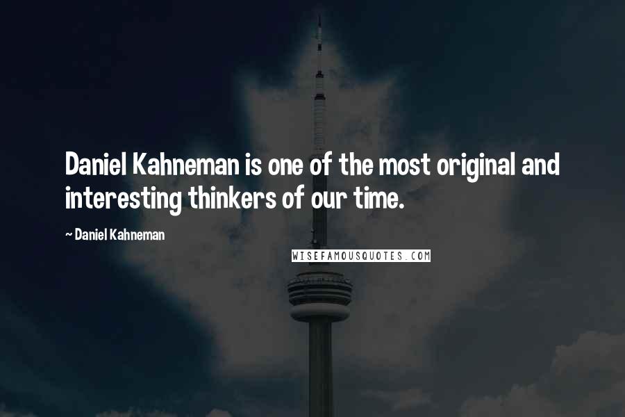 Daniel Kahneman Quotes: Daniel Kahneman is one of the most original and interesting thinkers of our time.