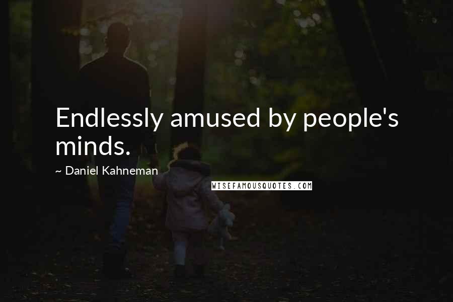 Daniel Kahneman Quotes: Endlessly amused by people's minds.