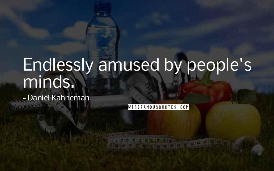 Daniel Kahneman Quotes: Endlessly amused by people's minds.