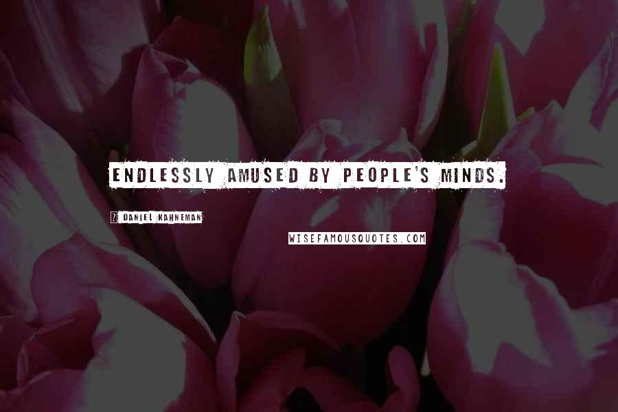 Daniel Kahneman Quotes: Endlessly amused by people's minds.
