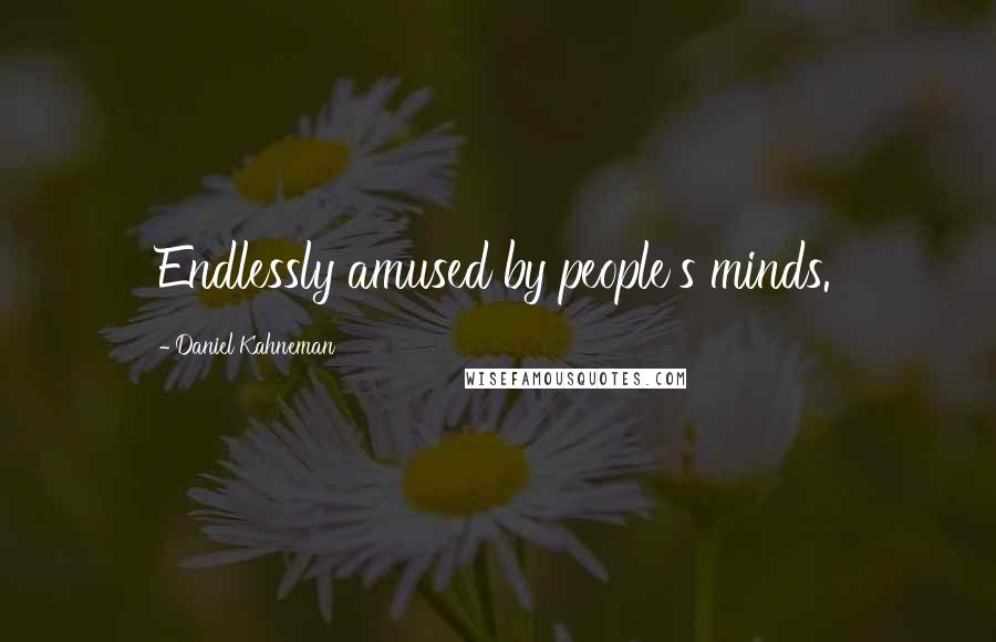 Daniel Kahneman Quotes: Endlessly amused by people's minds.