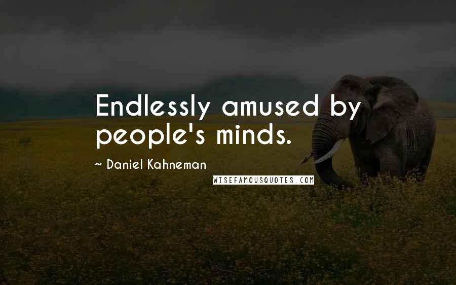 Daniel Kahneman Quotes: Endlessly amused by people's minds.