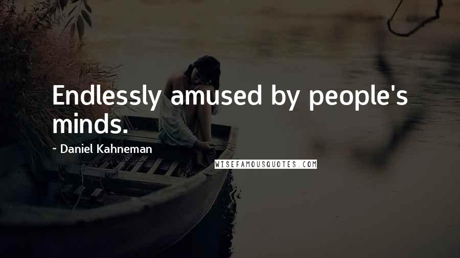 Daniel Kahneman Quotes: Endlessly amused by people's minds.