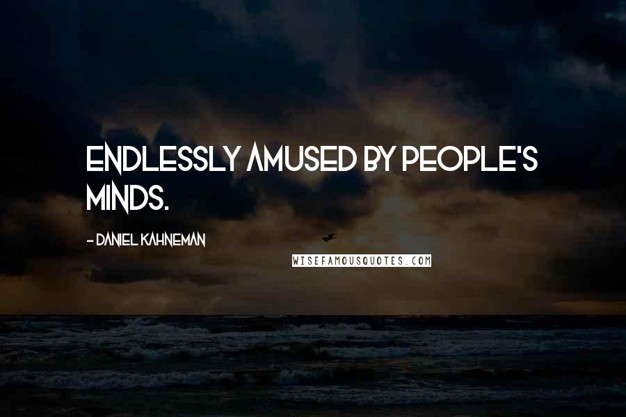 Daniel Kahneman Quotes: Endlessly amused by people's minds.