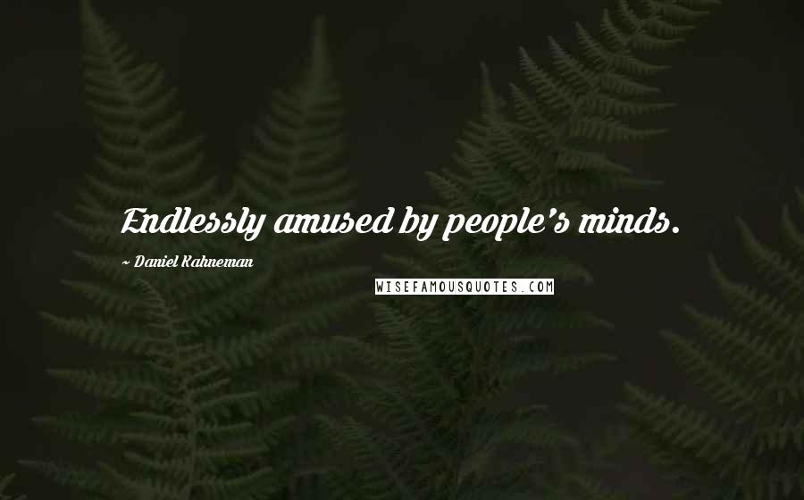 Daniel Kahneman Quotes: Endlessly amused by people's minds.