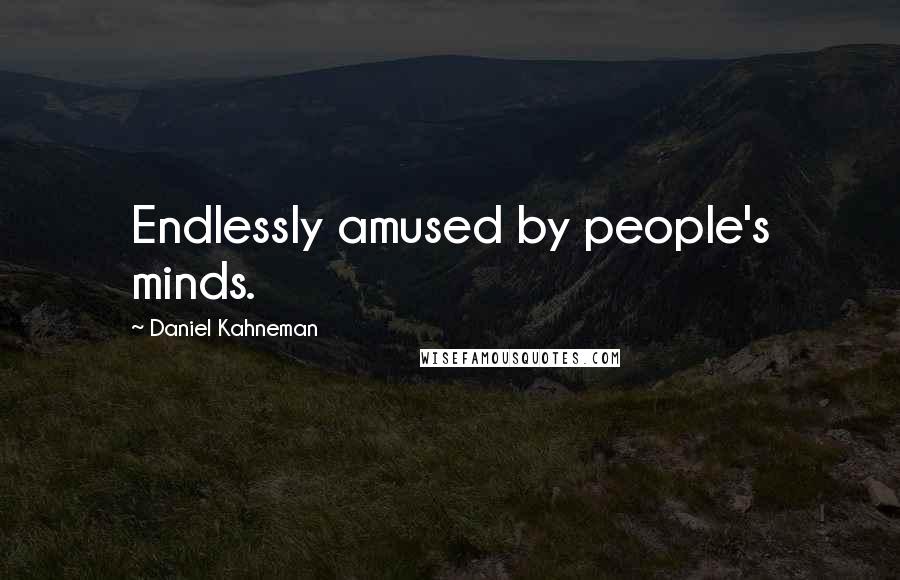 Daniel Kahneman Quotes: Endlessly amused by people's minds.