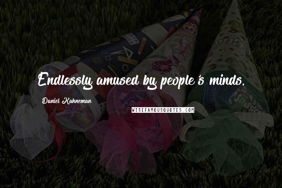 Daniel Kahneman Quotes: Endlessly amused by people's minds.
