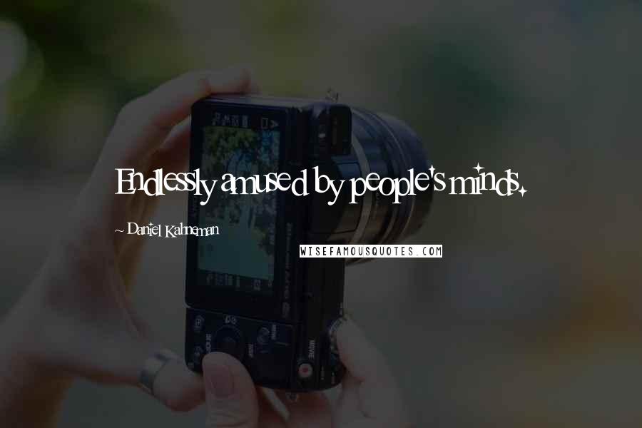 Daniel Kahneman Quotes: Endlessly amused by people's minds.