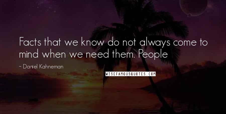 Daniel Kahneman Quotes: Facts that we know do not always come to mind when we need them. People