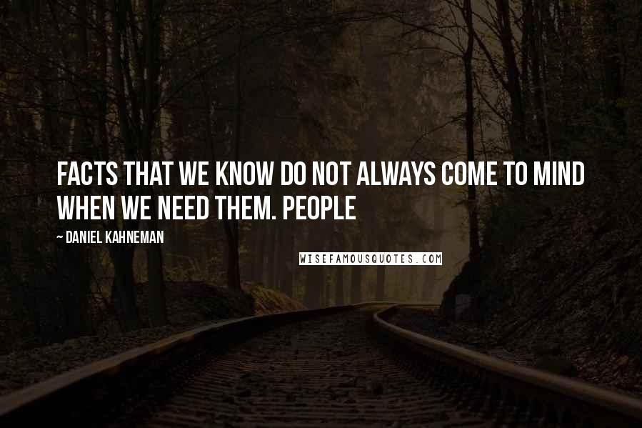 Daniel Kahneman Quotes: Facts that we know do not always come to mind when we need them. People