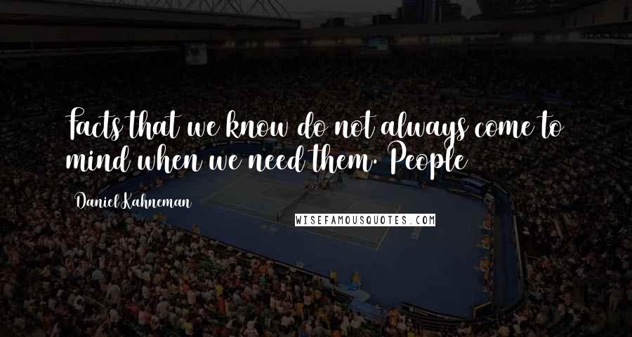 Daniel Kahneman Quotes: Facts that we know do not always come to mind when we need them. People