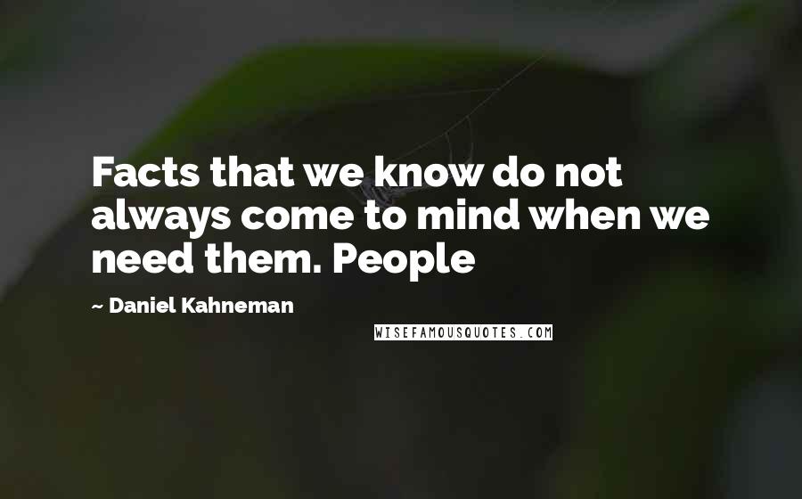 Daniel Kahneman Quotes: Facts that we know do not always come to mind when we need them. People