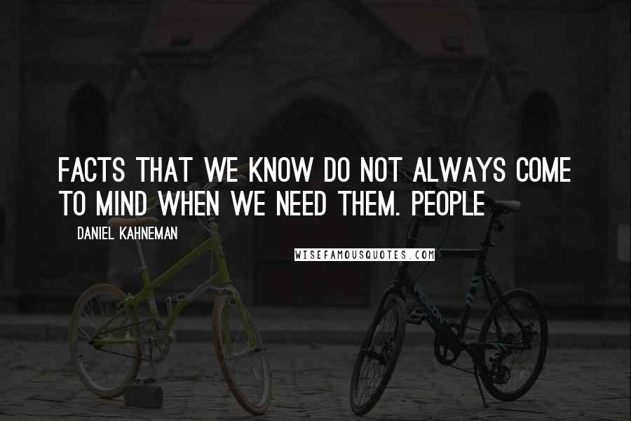 Daniel Kahneman Quotes: Facts that we know do not always come to mind when we need them. People