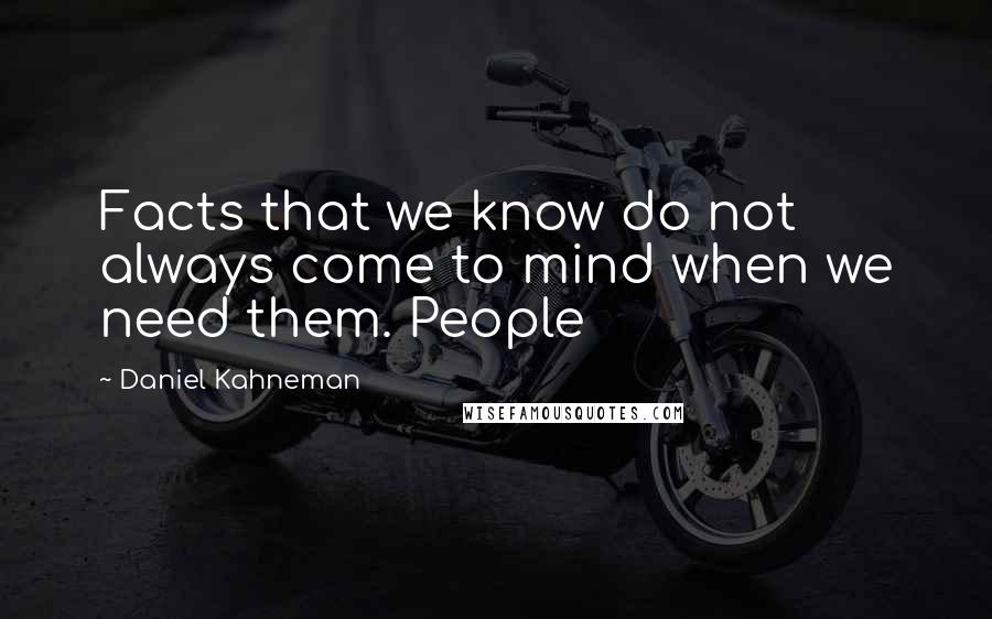 Daniel Kahneman Quotes: Facts that we know do not always come to mind when we need them. People