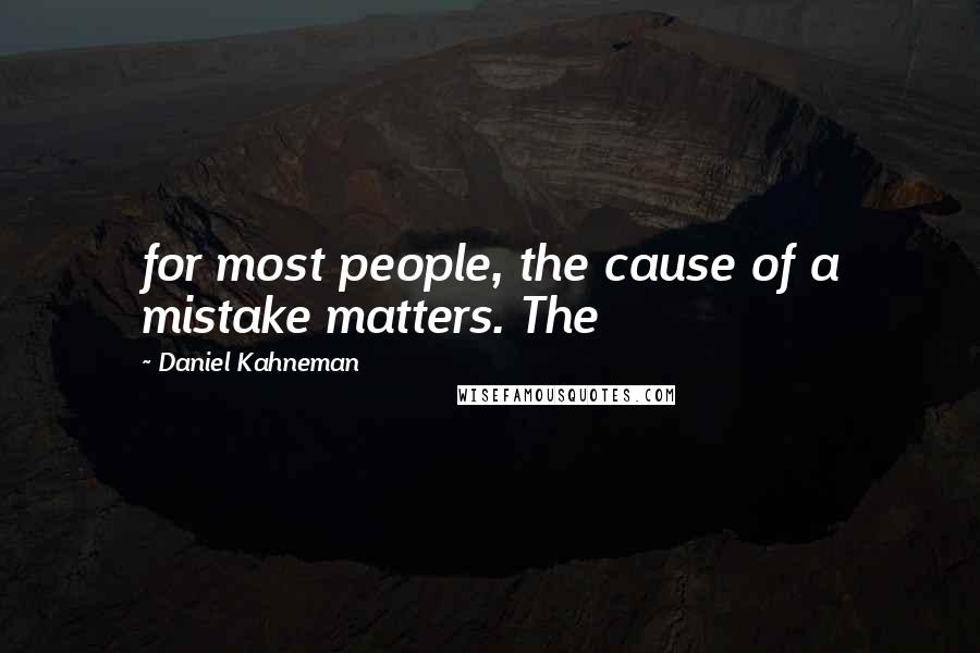 Daniel Kahneman Quotes: for most people, the cause of a mistake matters. The