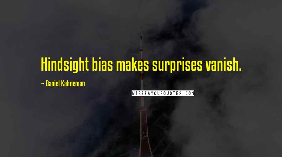 Daniel Kahneman Quotes: Hindsight bias makes surprises vanish.