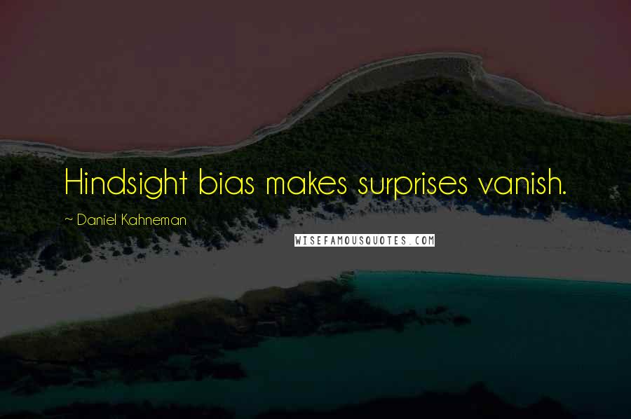 Daniel Kahneman Quotes: Hindsight bias makes surprises vanish.