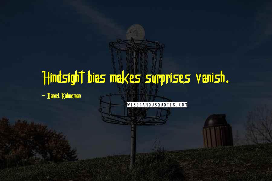 Daniel Kahneman Quotes: Hindsight bias makes surprises vanish.