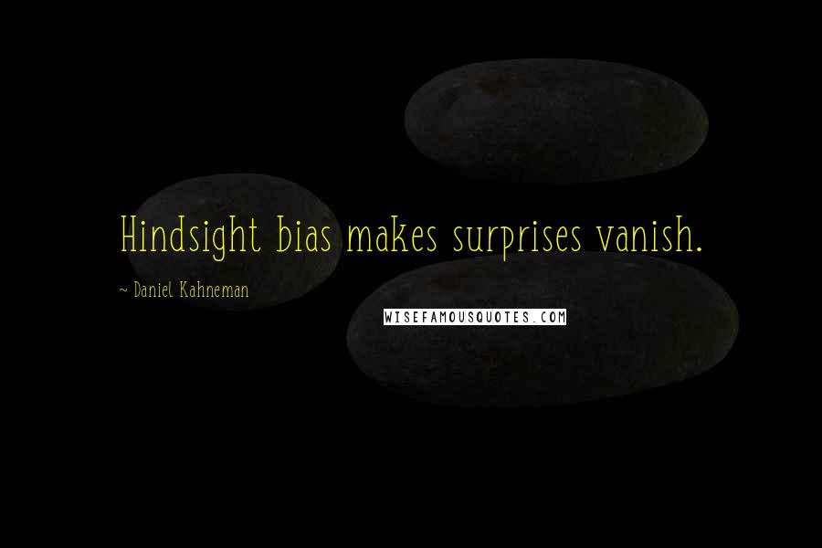 Daniel Kahneman Quotes: Hindsight bias makes surprises vanish.