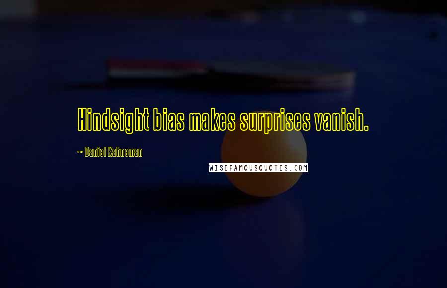 Daniel Kahneman Quotes: Hindsight bias makes surprises vanish.
