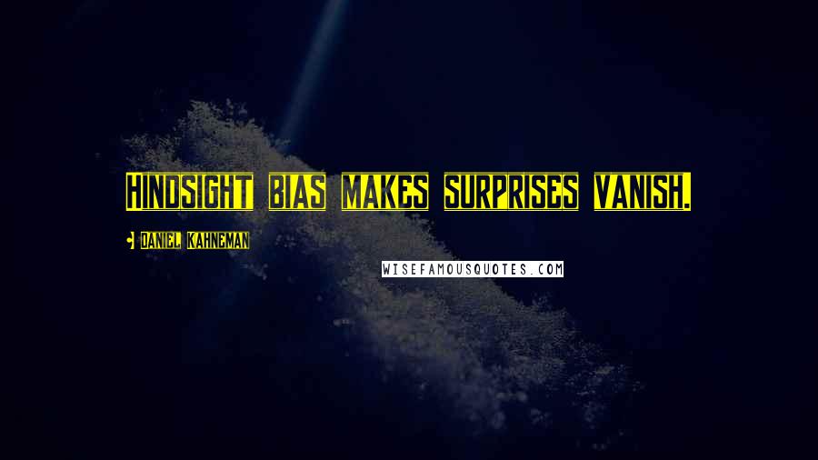 Daniel Kahneman Quotes: Hindsight bias makes surprises vanish.