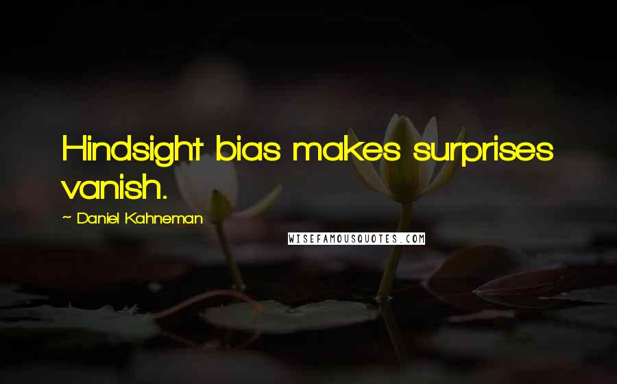 Daniel Kahneman Quotes: Hindsight bias makes surprises vanish.