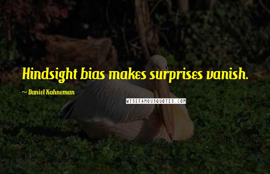 Daniel Kahneman Quotes: Hindsight bias makes surprises vanish.