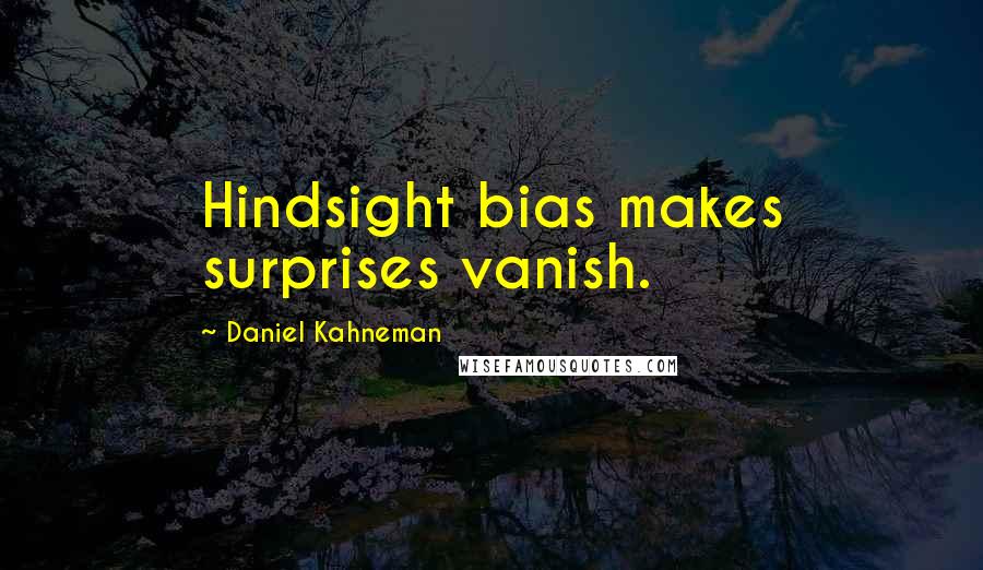 Daniel Kahneman Quotes: Hindsight bias makes surprises vanish.