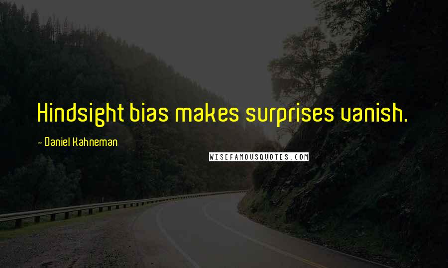 Daniel Kahneman Quotes: Hindsight bias makes surprises vanish.