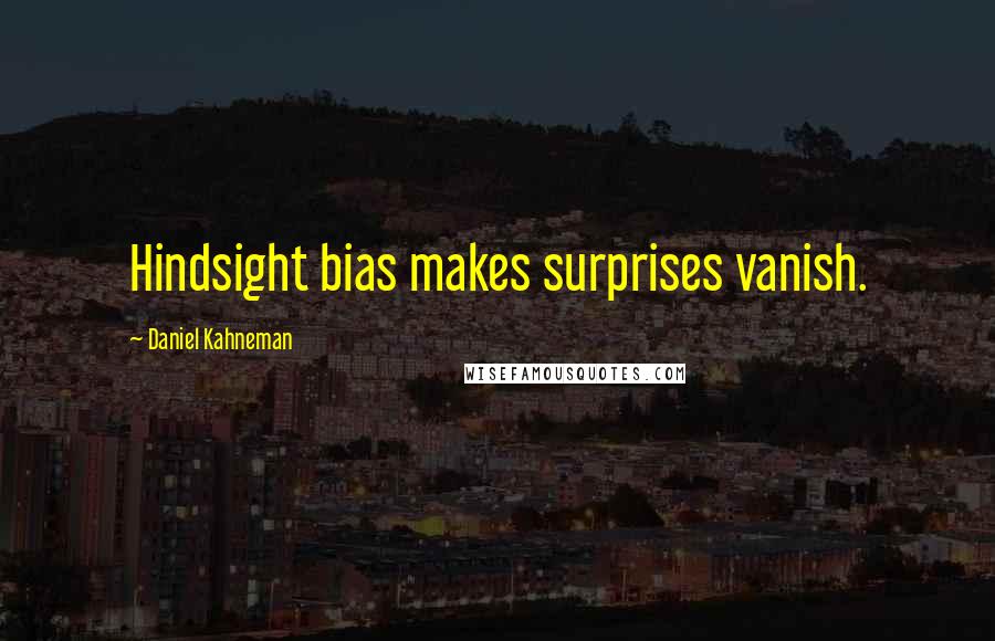 Daniel Kahneman Quotes: Hindsight bias makes surprises vanish.