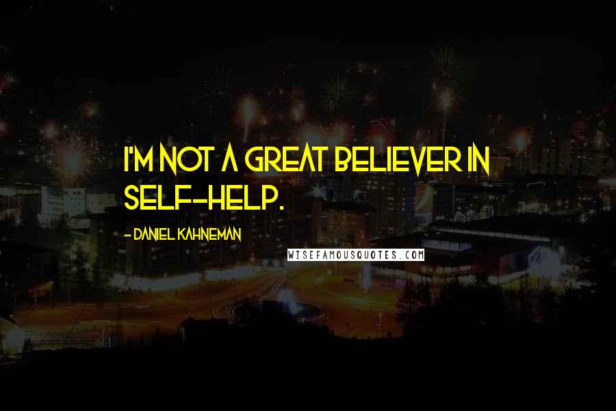 Daniel Kahneman Quotes: I'm not a great believer in self-help.