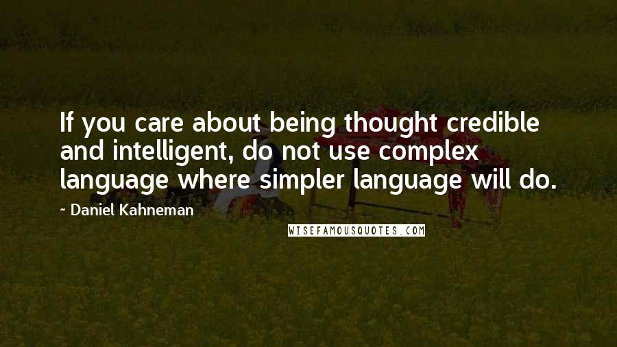Daniel Kahneman Quotes: If you care about being thought credible and intelligent, do not use complex language where simpler language will do.