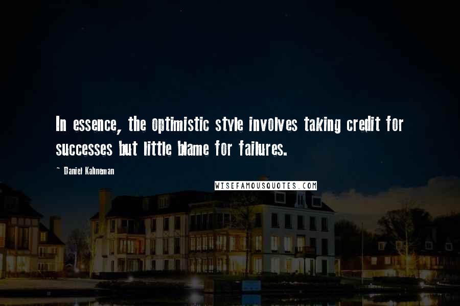 Daniel Kahneman Quotes: In essence, the optimistic style involves taking credit for successes but little blame for failures.
