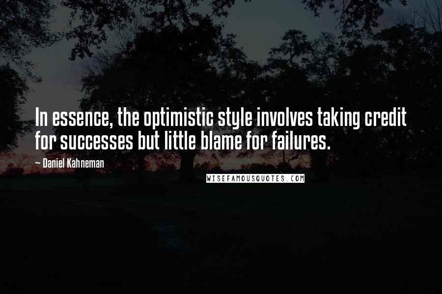 Daniel Kahneman Quotes: In essence, the optimistic style involves taking credit for successes but little blame for failures.