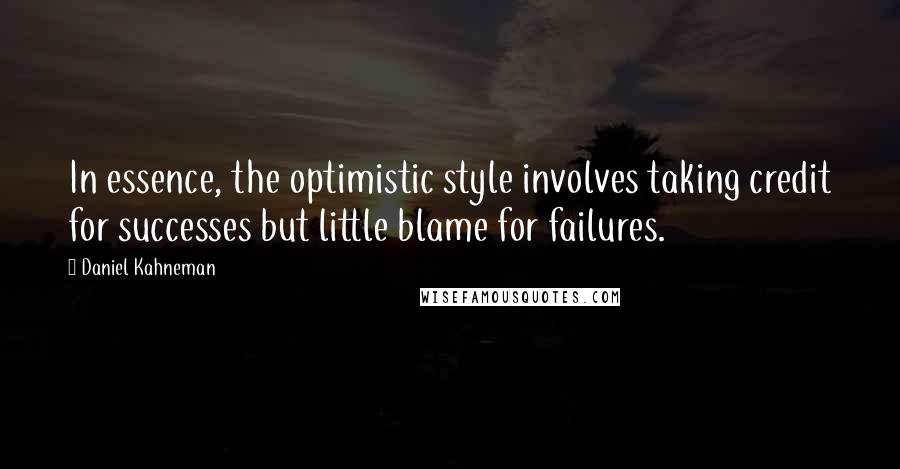 Daniel Kahneman Quotes: In essence, the optimistic style involves taking credit for successes but little blame for failures.