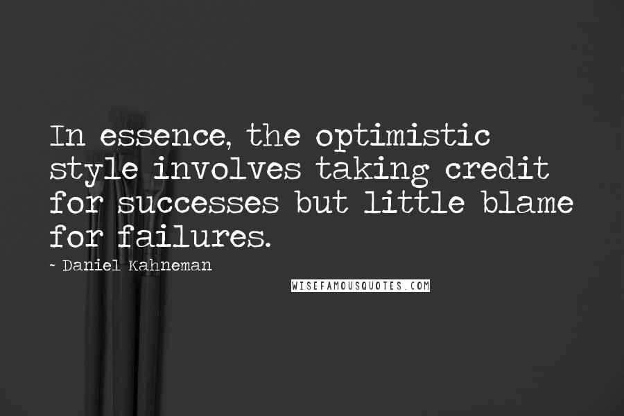 Daniel Kahneman Quotes: In essence, the optimistic style involves taking credit for successes but little blame for failures.