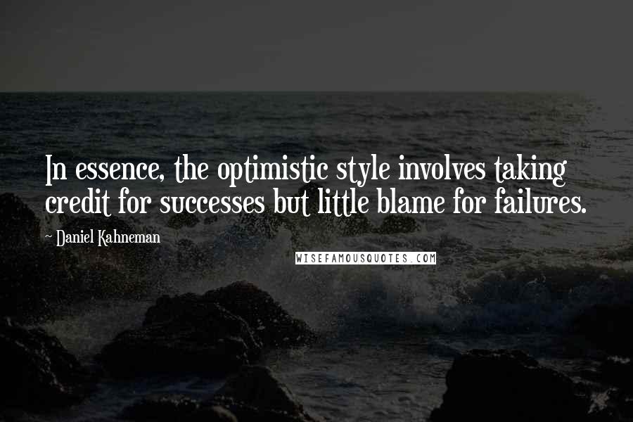 Daniel Kahneman Quotes: In essence, the optimistic style involves taking credit for successes but little blame for failures.