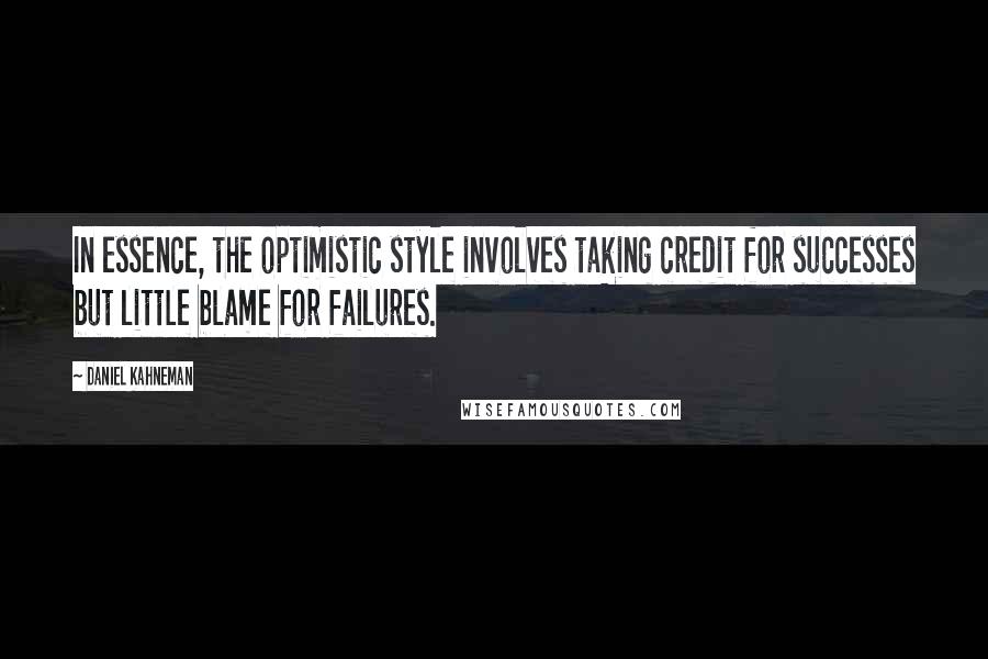 Daniel Kahneman Quotes: In essence, the optimistic style involves taking credit for successes but little blame for failures.