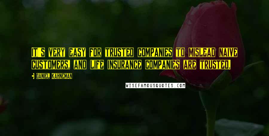 Daniel Kahneman Quotes: It's very easy for trusted companies to mislead naive customers, and life insurance companies are trusted.