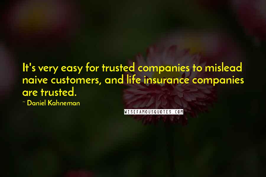 Daniel Kahneman Quotes: It's very easy for trusted companies to mislead naive customers, and life insurance companies are trusted.