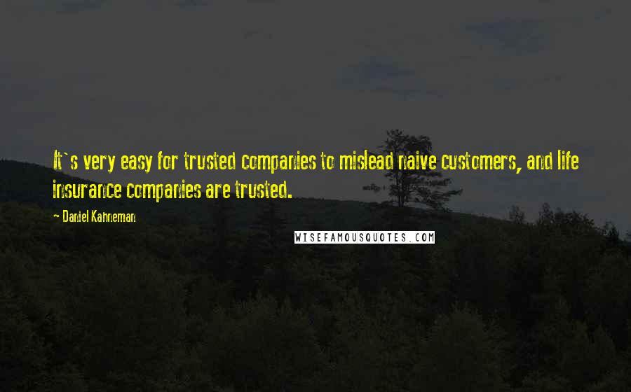 Daniel Kahneman Quotes: It's very easy for trusted companies to mislead naive customers, and life insurance companies are trusted.