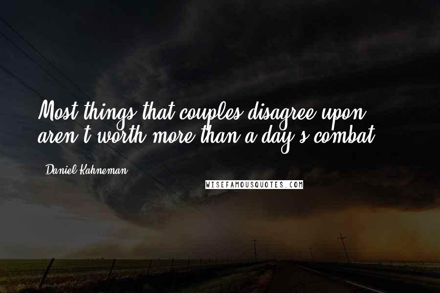 Daniel Kahneman Quotes: Most things that couples disagree upon aren't worth more than a day's combat ...