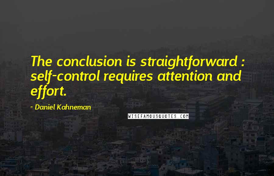 Daniel Kahneman Quotes: The conclusion is straightforward : self-control requires attention and effort.