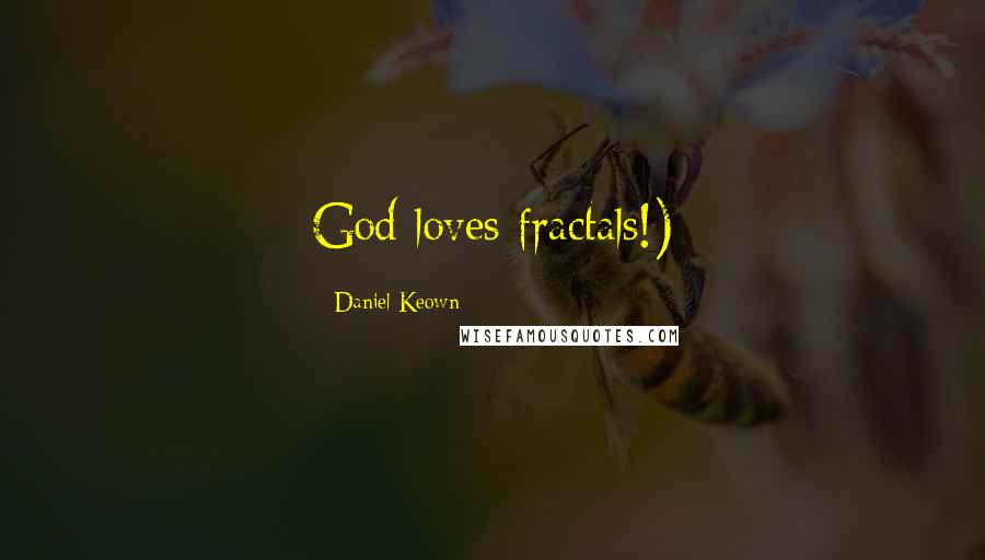 Daniel Keown Quotes: God loves fractals!)