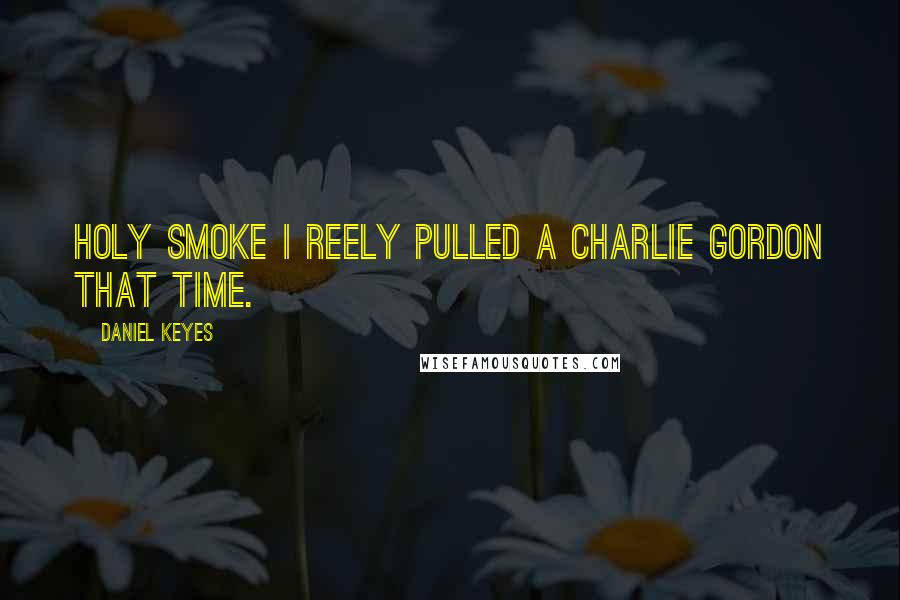 Daniel Keyes Quotes: Holy smoke I reely pulled a Charlie Gordon that time.