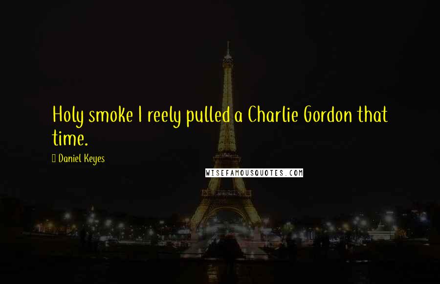 Daniel Keyes Quotes: Holy smoke I reely pulled a Charlie Gordon that time.