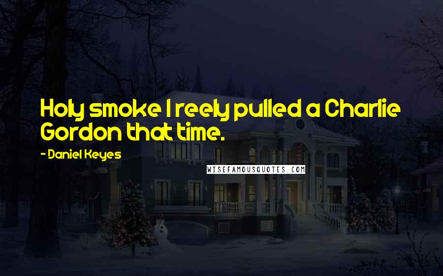 Daniel Keyes Quotes: Holy smoke I reely pulled a Charlie Gordon that time.